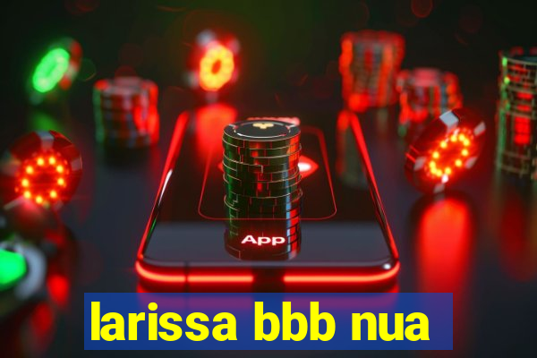 larissa bbb nua